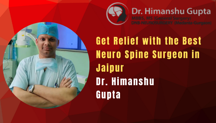 Get Relief with the Best Neuro Spine Surgeon in Jaipur – Dr. Himanshu Gupta